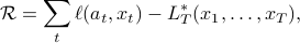   mathcal R = sum_tell(a_t,x_t)-L_T^*(x_1,ldots,x_T),  