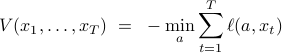  V(x_1,ldots,x_{T}) ~=~ - min_{a} sum_{t=1}^T ell(a,x_t) 